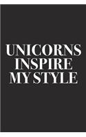 Unicorns Inspire My Style: A 6x9 Inch Matte Softcover Diary Notebook with 120 Blank Lined Pages and a Creative Style and Fashion Cover Slogan