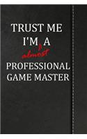 Trust Me I'm almost a Professional Game Master: Comprehensive Garden Notebook with Garden Record Diary, Garden Plan Worksheet, Monthly or Seasonal Planting Planner, Expenses, Chore List, Highlight