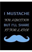 I Mustache You A Question But I'll Share It For Later