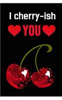 I Cherry-ish You: Cherry Lovers Notebook / Journal (Lined, 6 x 9)