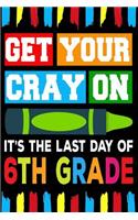 Get Your Cray On It's The Last Day Of 6th Grade: Line Notebook