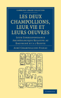 Les Deux Champollions, Leur Vie Et Leurs Oeuvres: Leur Correspondance Archéologique Relative Au Dauphiné Et À l'Égypte