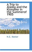 A Trip to Alaska and the Klondike in the Summerof 1905