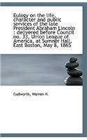 Eulogy on the Life, Character and Public Services of the Late President Abraham Lincoln