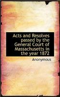 Acts and Resolves Passed by the General Court of Massachusetts in the Year 1872
