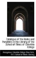 Catalogue of the Books and Pamphlets in the Library of the School of Mines of Columbia College