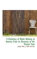 A Dictionary of Books Relating to America from Its Discovery to the Present Time