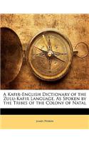 A Kafir-English Dictionary of the Zulu-Kafir Language, as Spoken by the Tribes of the Colony of Natal