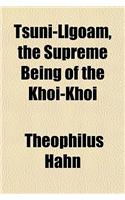 Tsuni-Llgoam, the Supreme Being of the Khoi-Khoi: (English)