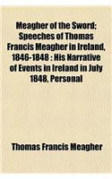 Meagher of the Sword; Speeches of Thomas Francis Meagher in Ireland, 1846-1848: His Narrative of Events in Ireland in July 1848, Personal(English)