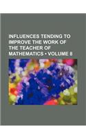 Influences Tending to Improve the Work of the Teacher of Mathematics (Volume 8)
