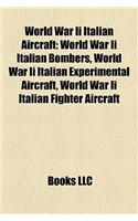 World War II Italian Aircraft: World War II Italian Bombers, World War II Italian Experimental Aircraft, World War II Italian Fighter Aircraft
