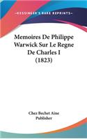 Memoires de Philippe Warwick Sur Le Regne de Charles I (1823)