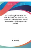 Aufhebung Der Blokade Der Stadt Hanau Im Jahr 1636, Und Der Anfall Der Grafschaft Hanau An Das Haus Hessen-Kassel Im Jahr 1736 (1836)