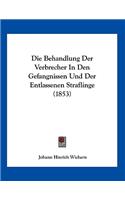 Die Behandlung Der Verbrecher In Den Gefangnissen Und Der Entlassenen Straflinge (1853)