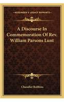 Discourse in Commemoration of REV. William Parsons Lunt