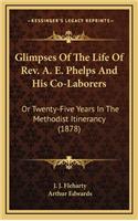 Glimpses of the Life of REV. A. E. Phelps and His Co-Laborers