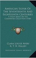 American Silver of the Seventeenth and Eighteenth Centuries