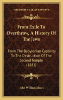 From Exile To Overthrow, A History Of The Jews