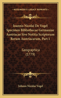 Ioannis Nicolai De Vogel Specimen Bibliothecae Germaniae Austriacae Sive Notitia Scriptorum Rerum Austriacarum, Part 1