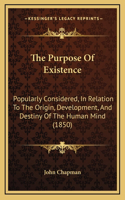 The Purpose Of Existence: Popularly Considered, In Relation To The Origin, Development, And Destiny Of The Human Mind (1850)