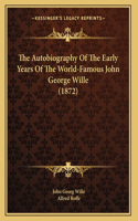 The Autobiography Of The Early Years Of The World-Famous John George Wille (1872)