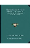 A Brief Memoir Of Henry North, Late Assistant Minister Of Welbeck Chapel (1839)