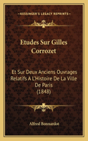 Etudes Sur Gilles Corrozet: Et Sur Deux Anciens Ouvrages Relatifs A L'Histoire De La Ville De Paris (1848)(French)