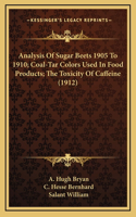 Analysis Of Sugar Beets 1905 To 1910; Coal-Tar Colors Used In Food Products; The Toxicity Of Caffeine (1912)