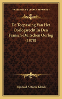 De Toepassing Van Het Oorlogsrecht In Den Fransch-Duitschen Oorlog (1878)
