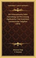 Die Determinanten Nebst Anwendung Auf Die Loesung Algebraischer Und Analytisch-Geometrischer Aufgaben (1878): (German)