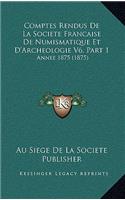 Comptes Rendus De La Societe Francaise De Numismatique Et D'Archeologie V6, Part 1