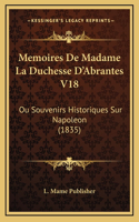 Memoires De Madame La Duchesse D'Abrantes V18: Ou Souvenirs Historiques Sur Napoleon (1835)