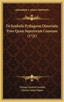 De Symbolis Pythagorae Dissertatio Prior Quam Superiorum Consensu (1721)