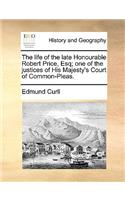 The life of the late Honourable Robert Price, Esq; one of the justices of His Majesty's Court of Common-Pleas.