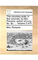 The Voluntary Exile, in Five Volumes, by Mrs. Parsons, Author of Lucy, &C. &C. ... Volume 2 of 5