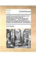 A scheme to prevent the running of wool abroad, and to encourage the manufactures at home. Re-printed with several additions. ... Also a scheme to prevent the smuggling of brandy, tea, into England.The second edition, with additions