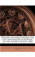 Oration Delivered Before the City Authorities of Boston, on the Fourth of July, 1860