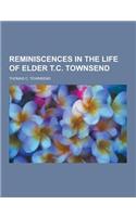 Reminiscences in the Life of Elder T.C. Townsend