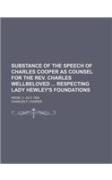 Substance of the Speech of Charles Cooper as Counsel for the REV. Charles Wellbeloved Respecting Lady Hewley's Foundations; Wedn. 2. July 1834