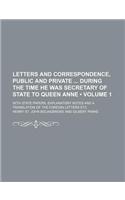 Letters and Correspondence, Public and Private During the Time He Was Secretary of State to Queen Anne (Volume 1); With State Papers, Explanatory Note