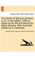 Works of Samuel Johnson, LL.D. a New Edition. with an Essay on His Life and Genius by Arthur Murphy. with a Portrait. Edited by A. Chalmers.