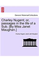 Charley Nugent; Or, Passages in the Life of a Sub. [By Miss Janet Maughan.]