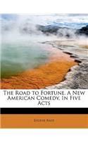 The Road to Fortune. a New American Comedy, in Five Acts