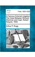 A Famous Colonial Litigation the Case Between Richard Sherman and Capt. Robert Keayne, 1642