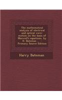 The Mathematical Analysis of Electrical and Optical Wave-Motion on the Basis of Maxwell's Equations, by H. Bateman ..