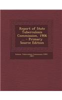 Report of State Tuberculosis Commission, 1906 ...