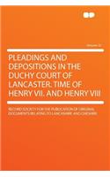 Pleadings and Depositions in the Duchy Court of Lancaster. Time of Henry VII. and Henry VIII Volume 32