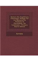 Histoire Des Expeditions D'Alexandre: Redigee Sur Les Memoires de Ptolemee Et D'Aristobule, Ses Lieutenans: Redigee Sur Les Memoires de Ptolemee Et D'Aristobule, Ses Lieutenans