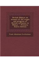 British Malaya; An Account of the Origin and Progress of British Influence in Malaya